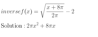 The inverse of f(x)=sqrt((x+8pi)/(2pi))-2 is 2pix^2+8pix